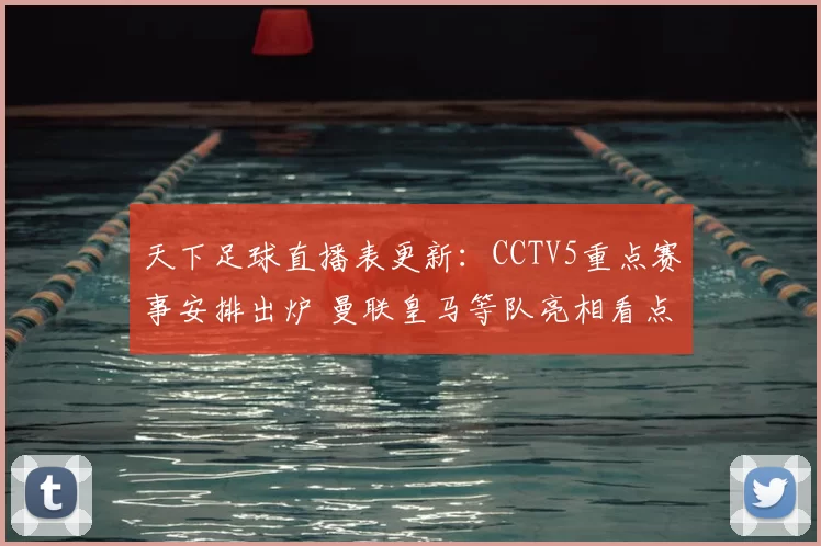 天下足球直播表更新：CCTV5重点赛事安排出炉 曼联皇马等队亮相看点十足