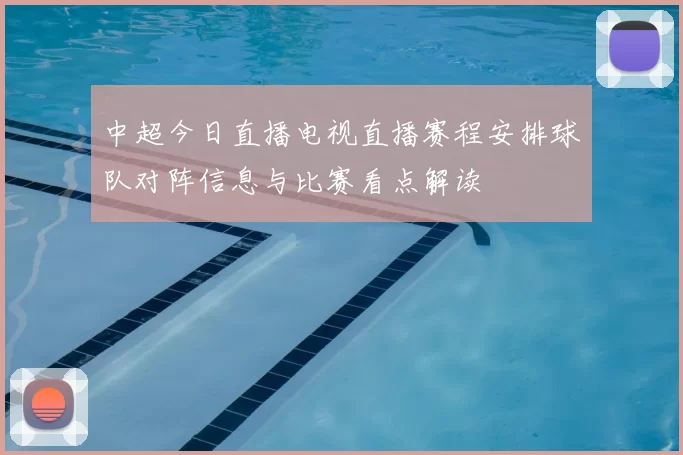 中超今日直播电视直播赛程安排球队对阵信息与比赛看点解读